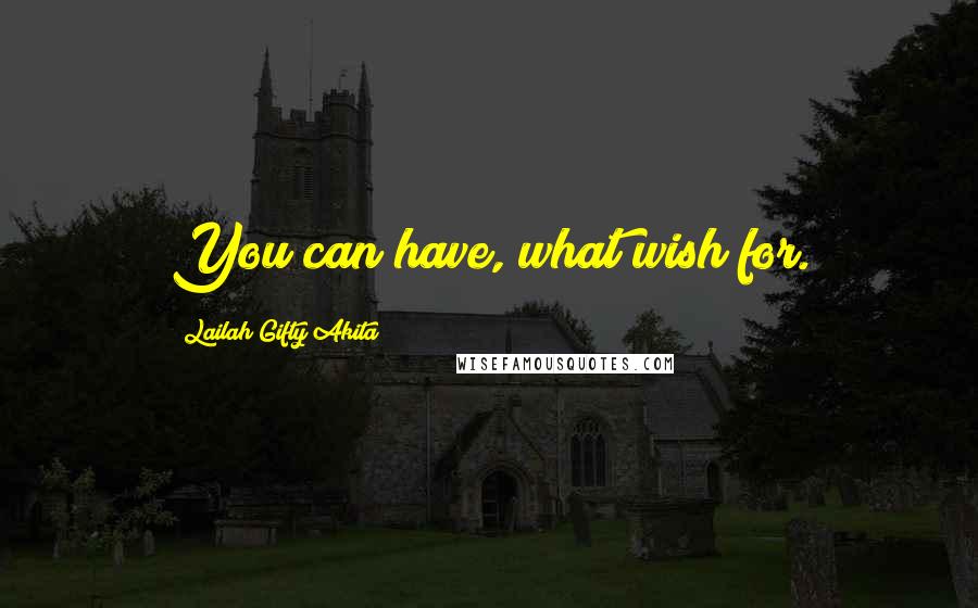 Lailah Gifty Akita Quotes: You can have, what wish for.