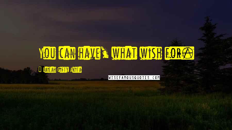 Lailah Gifty Akita Quotes: You can have, what wish for.