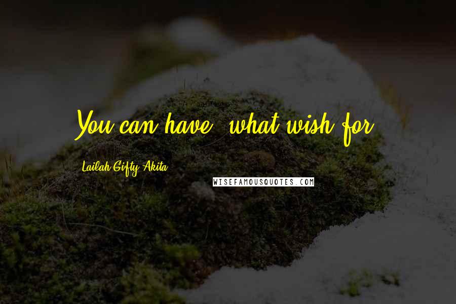 Lailah Gifty Akita Quotes: You can have, what wish for.