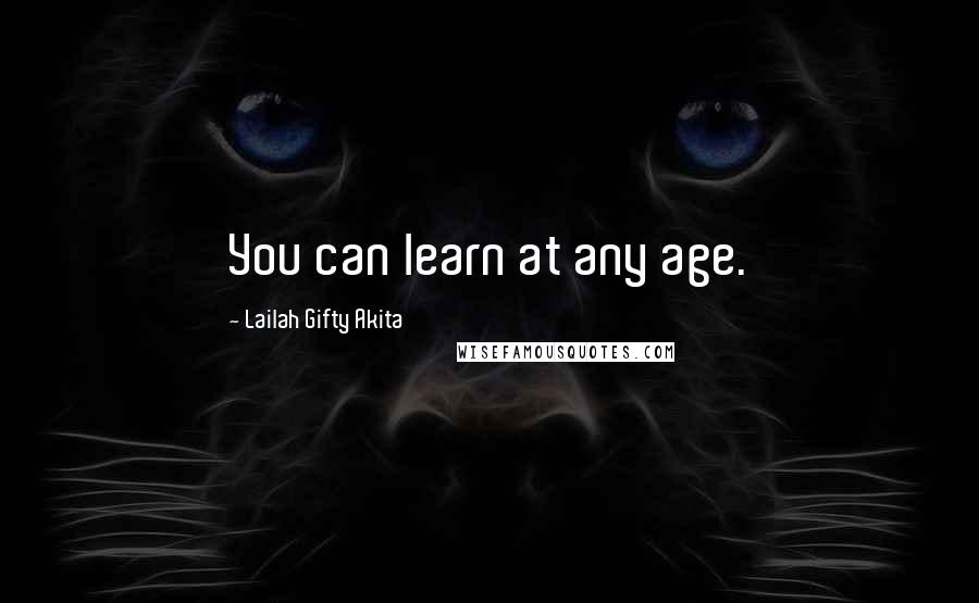 Lailah Gifty Akita Quotes: You can learn at any age.