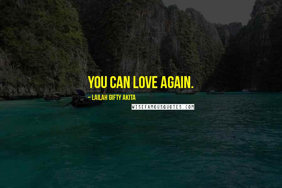 Lailah Gifty Akita Quotes: You can love again.