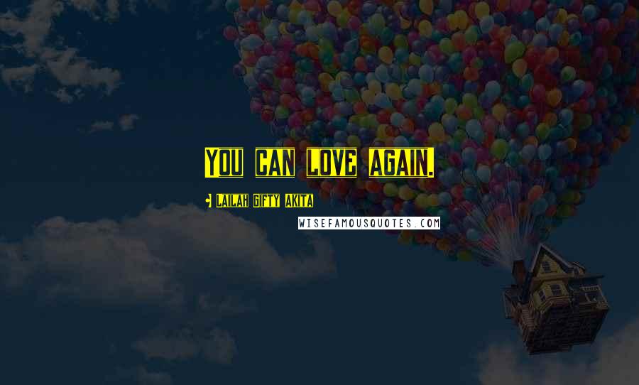 Lailah Gifty Akita Quotes: You can love again.