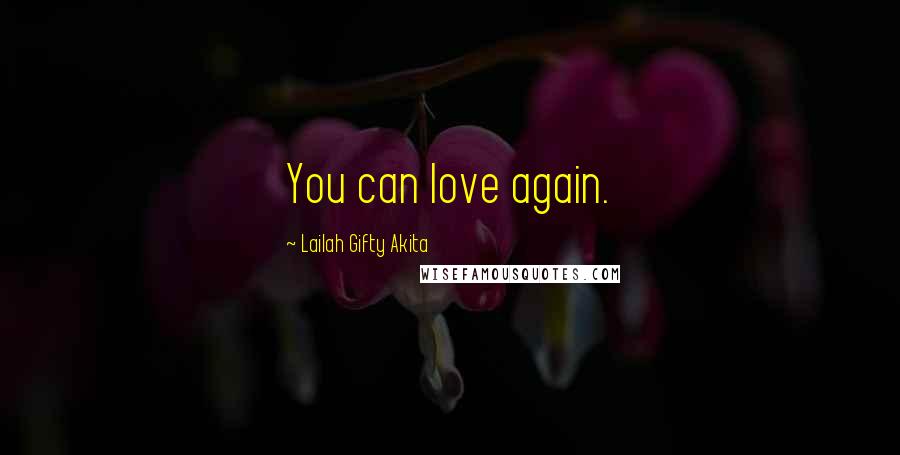 Lailah Gifty Akita Quotes: You can love again.