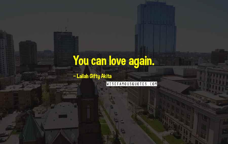 Lailah Gifty Akita Quotes: You can love again.
