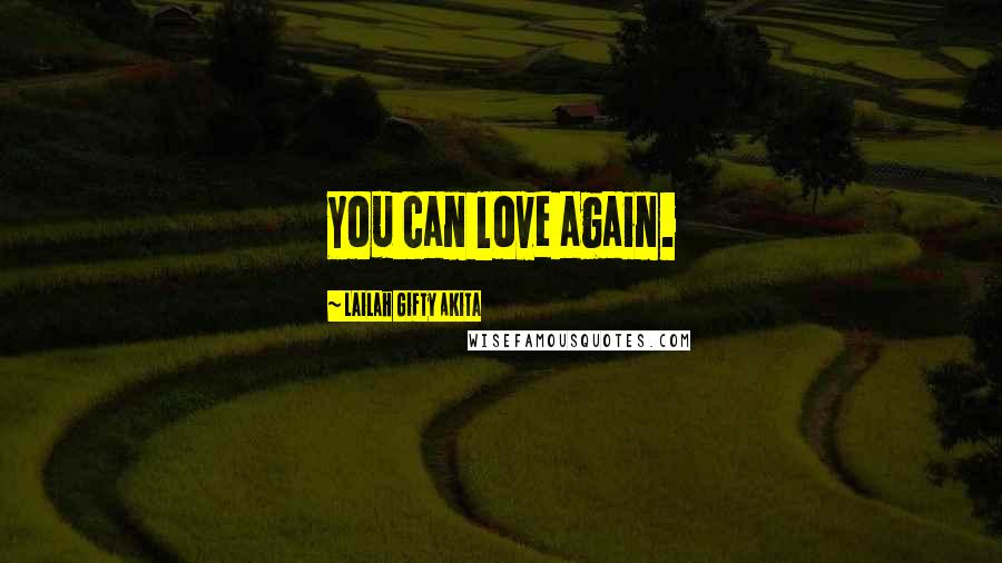 Lailah Gifty Akita Quotes: You can love again.