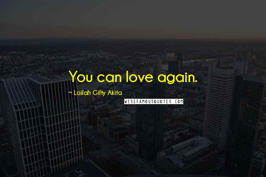 Lailah Gifty Akita Quotes: You can love again.