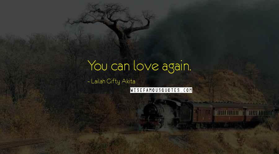 Lailah Gifty Akita Quotes: You can love again.