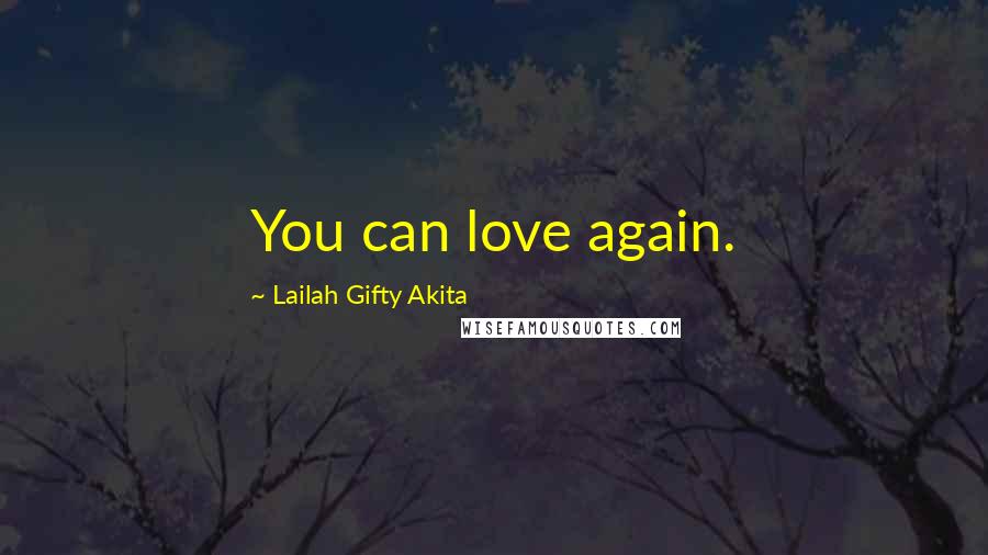 Lailah Gifty Akita Quotes: You can love again.