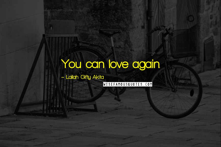 Lailah Gifty Akita Quotes: You can love again.