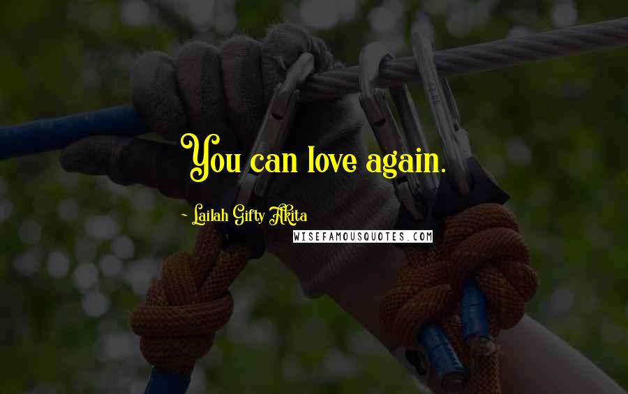 Lailah Gifty Akita Quotes: You can love again.