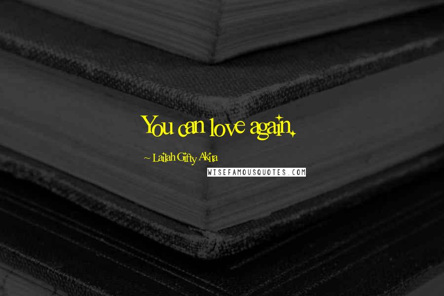 Lailah Gifty Akita Quotes: You can love again.