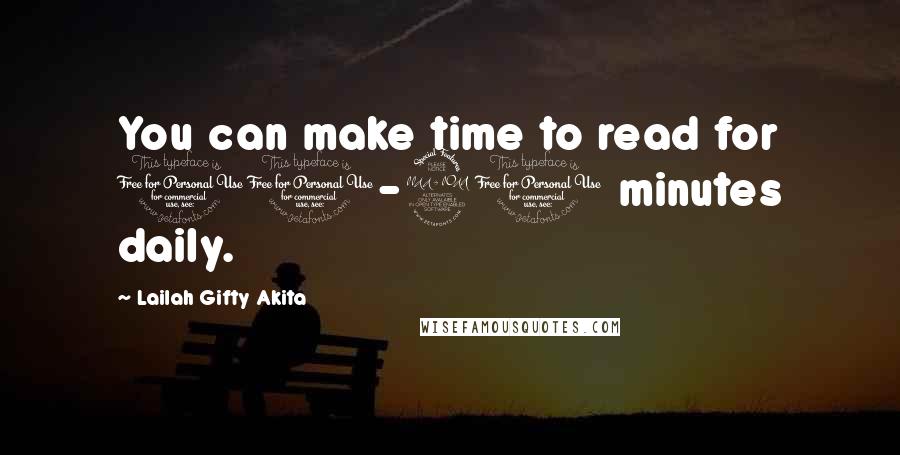 Lailah Gifty Akita Quotes: You can make time to read for 10-20 minutes daily.