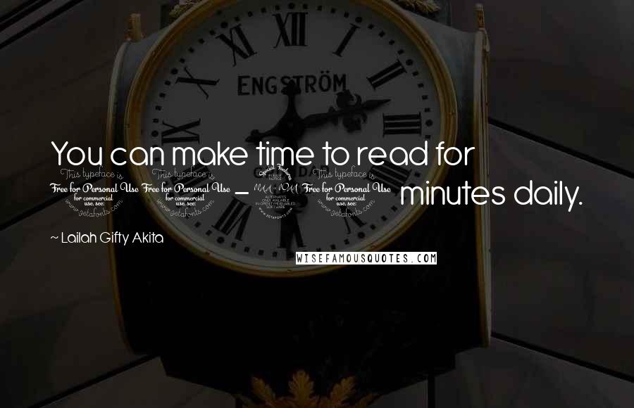 Lailah Gifty Akita Quotes: You can make time to read for 10-20 minutes daily.