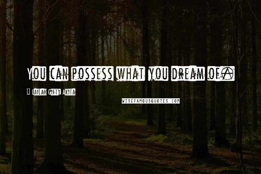 Lailah Gifty Akita Quotes: You can possess what you dream of.