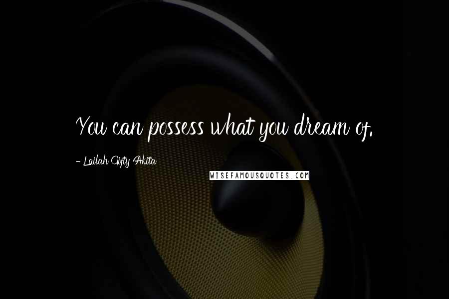 Lailah Gifty Akita Quotes: You can possess what you dream of.