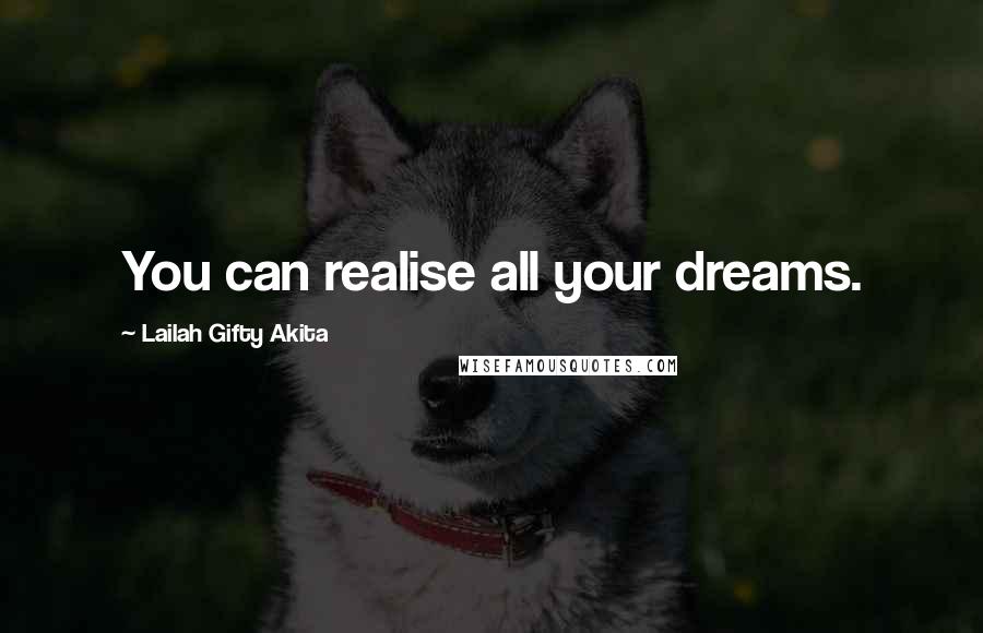 Lailah Gifty Akita Quotes: You can realise all your dreams.