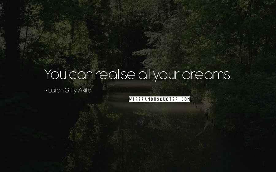 Lailah Gifty Akita Quotes: You can realise all your dreams.