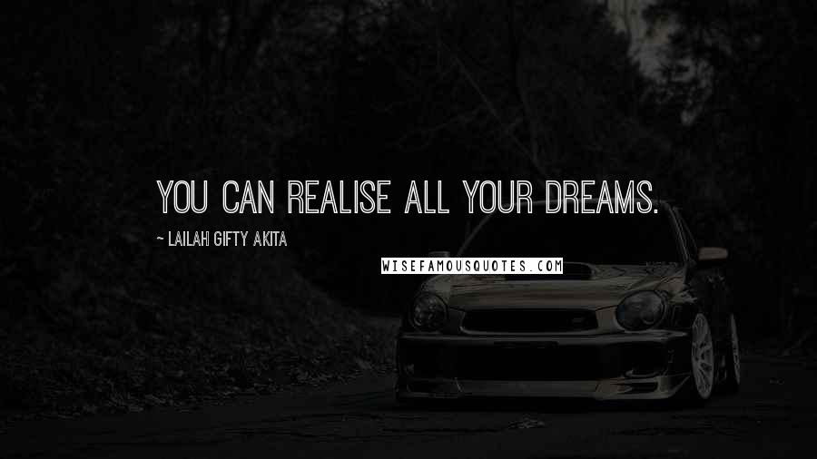 Lailah Gifty Akita Quotes: You can realise all your dreams.