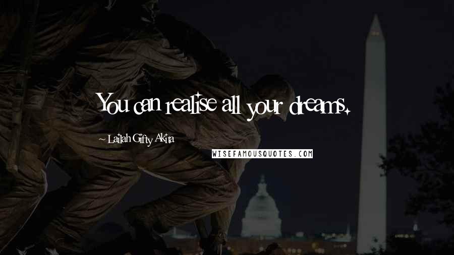 Lailah Gifty Akita Quotes: You can realise all your dreams.