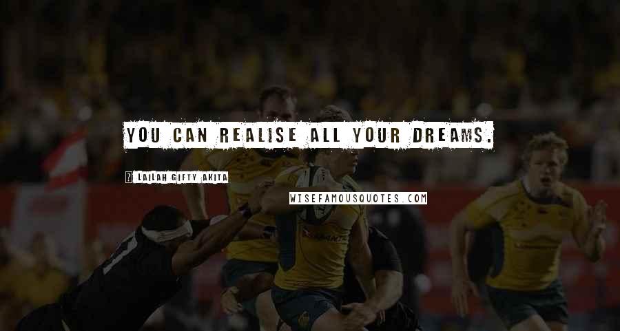 Lailah Gifty Akita Quotes: You can realise all your dreams.