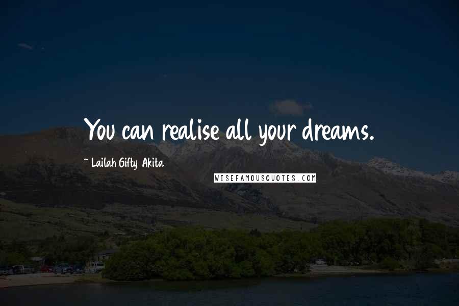 Lailah Gifty Akita Quotes: You can realise all your dreams.