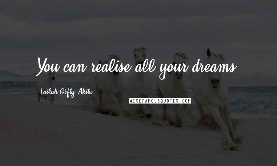 Lailah Gifty Akita Quotes: You can realise all your dreams.