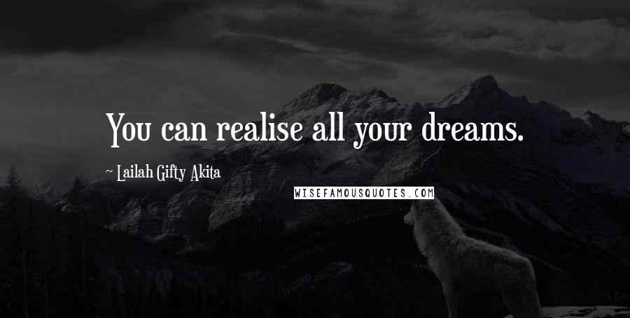 Lailah Gifty Akita Quotes: You can realise all your dreams.