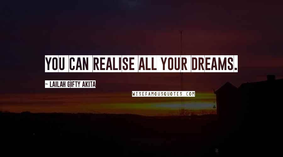 Lailah Gifty Akita Quotes: You can realise all your dreams.