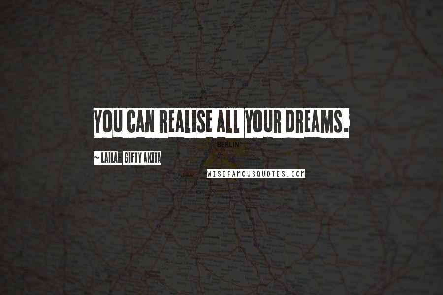 Lailah Gifty Akita Quotes: You can realise all your dreams.