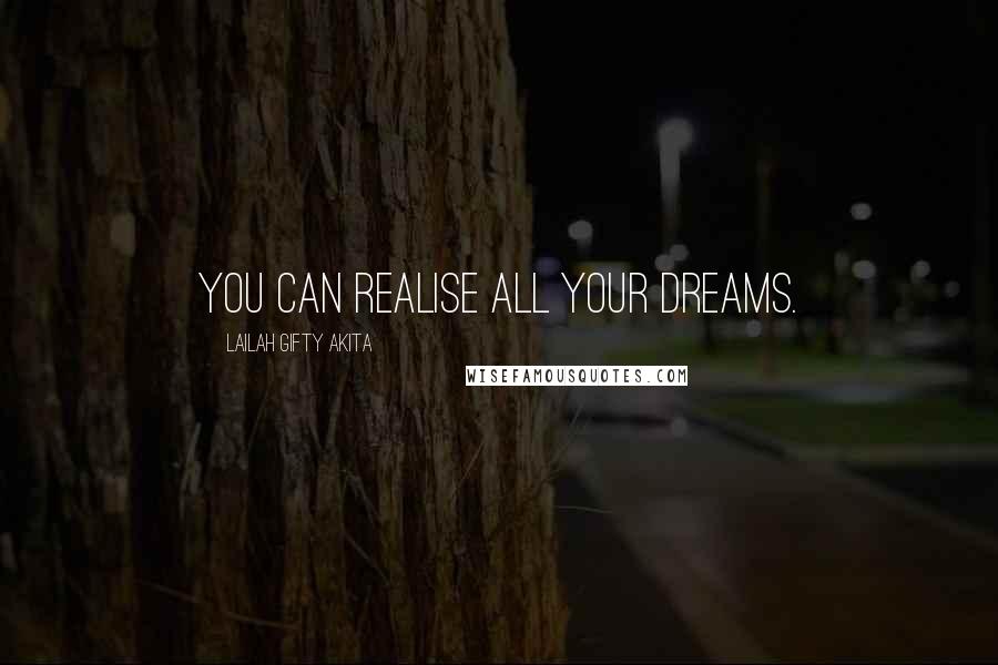 Lailah Gifty Akita Quotes: You can realise all your dreams.