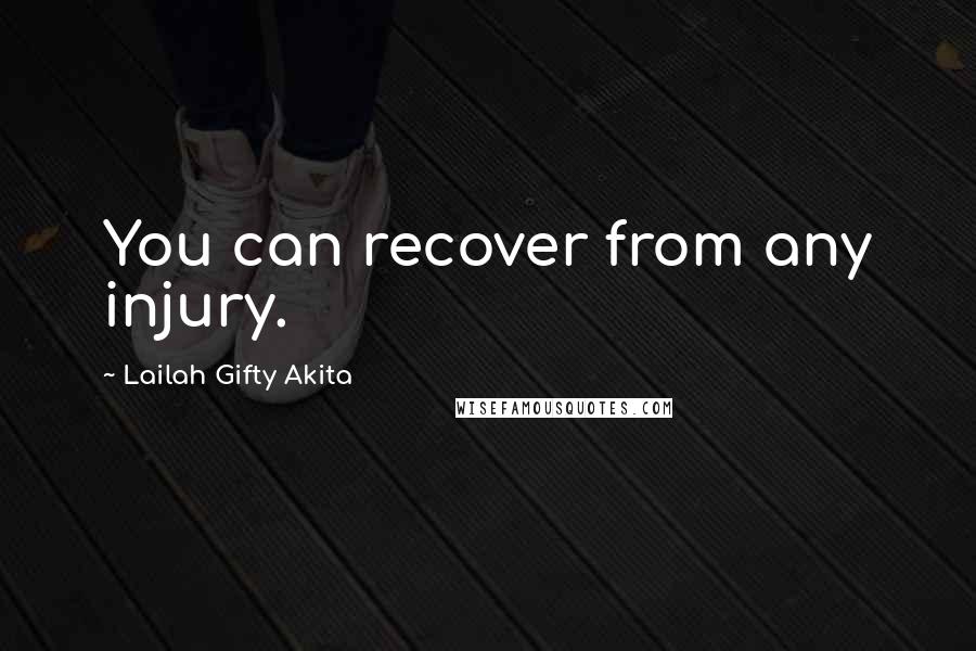 Lailah Gifty Akita Quotes: You can recover from any injury.