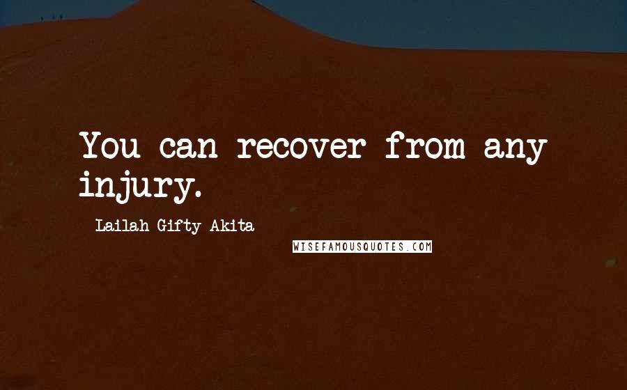 Lailah Gifty Akita Quotes: You can recover from any injury.