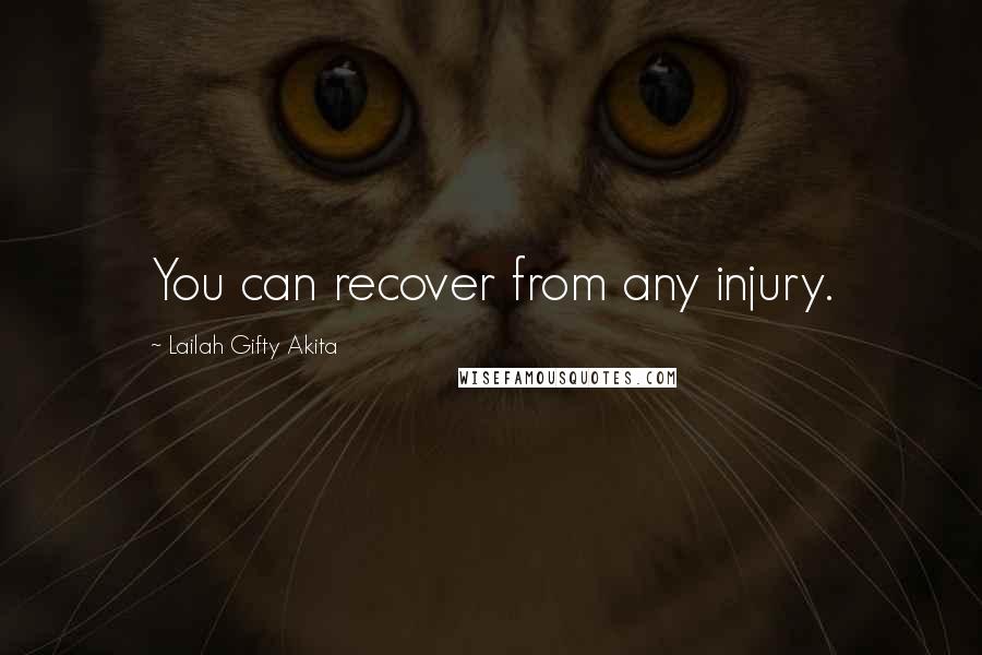 Lailah Gifty Akita Quotes: You can recover from any injury.