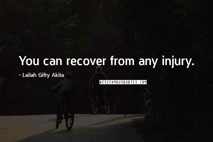 Lailah Gifty Akita Quotes: You can recover from any injury.