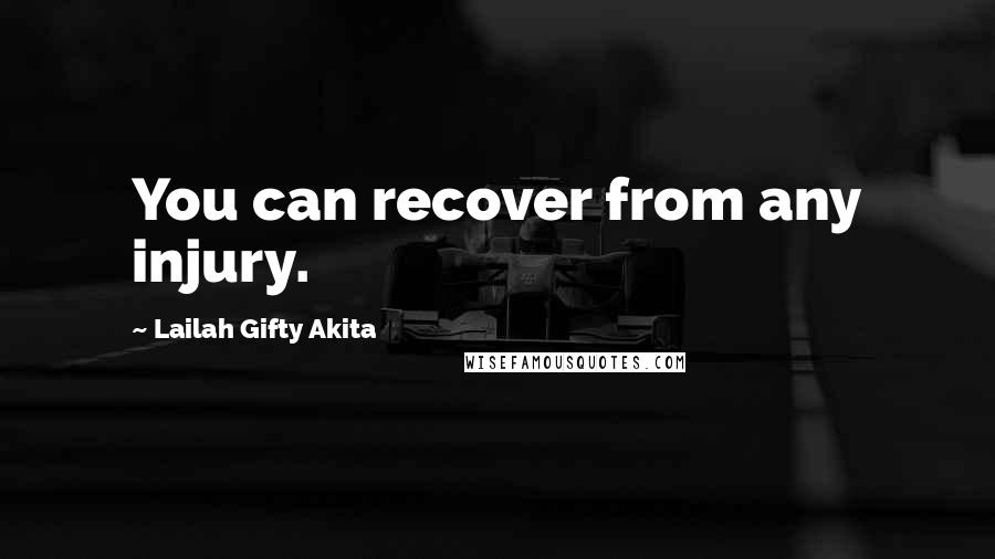 Lailah Gifty Akita Quotes: You can recover from any injury.