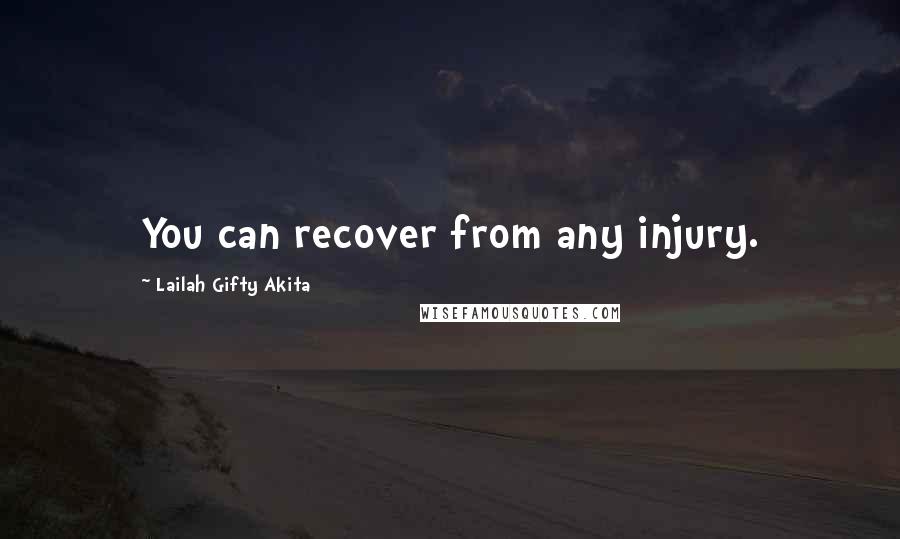 Lailah Gifty Akita Quotes: You can recover from any injury.