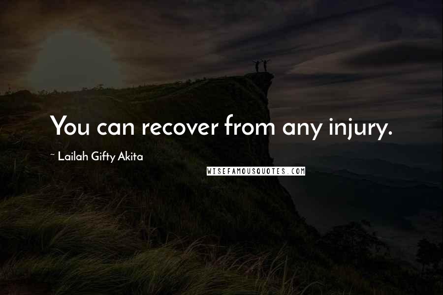 Lailah Gifty Akita Quotes: You can recover from any injury.