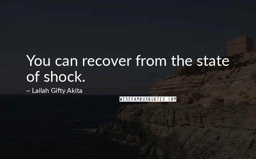 Lailah Gifty Akita Quotes: You can recover from the state of shock.