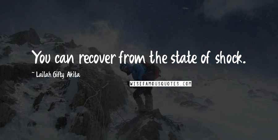 Lailah Gifty Akita Quotes: You can recover from the state of shock.