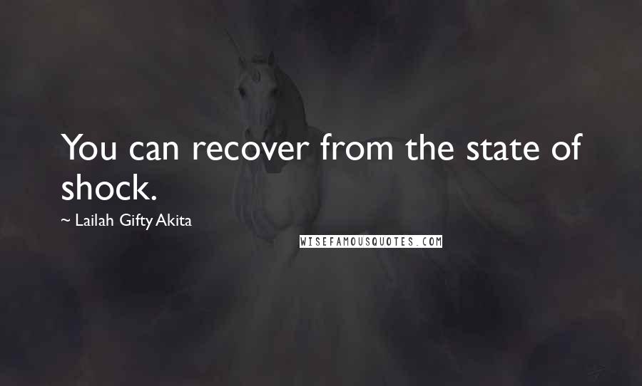 Lailah Gifty Akita Quotes: You can recover from the state of shock.