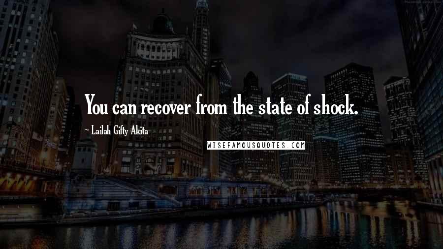 Lailah Gifty Akita Quotes: You can recover from the state of shock.