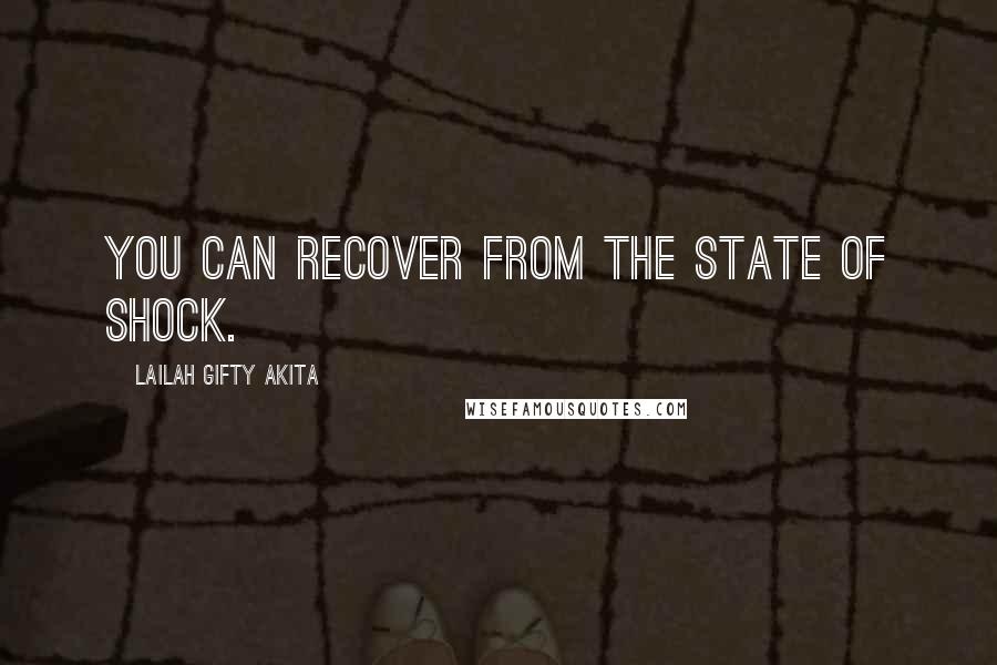 Lailah Gifty Akita Quotes: You can recover from the state of shock.