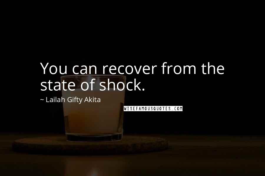 Lailah Gifty Akita Quotes: You can recover from the state of shock.