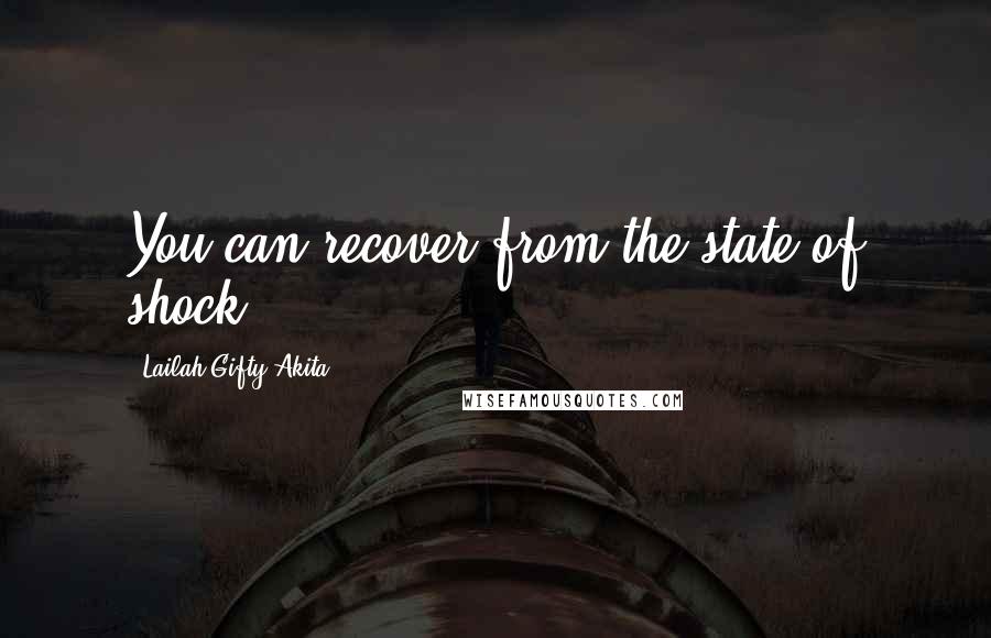 Lailah Gifty Akita Quotes: You can recover from the state of shock.