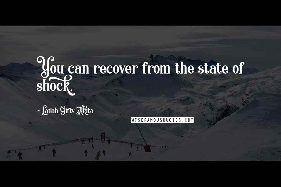 Lailah Gifty Akita Quotes: You can recover from the state of shock.