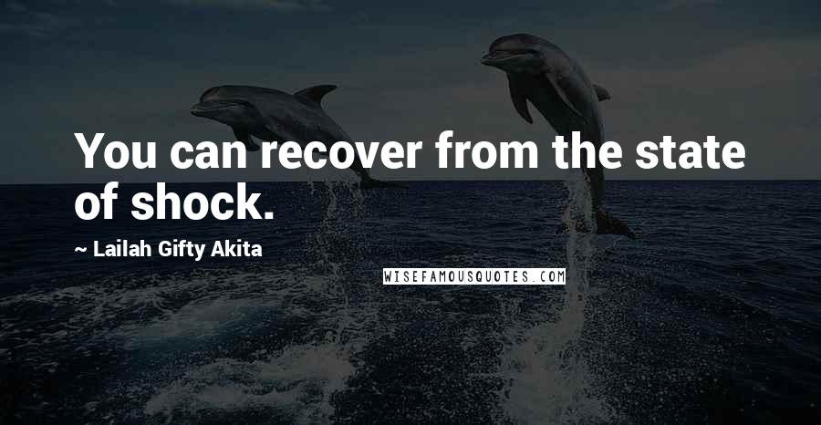 Lailah Gifty Akita Quotes: You can recover from the state of shock.