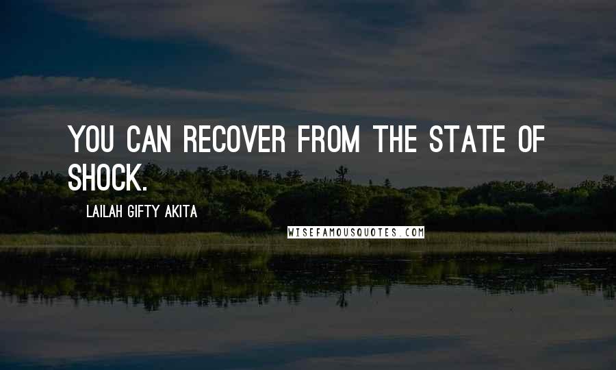 Lailah Gifty Akita Quotes: You can recover from the state of shock.