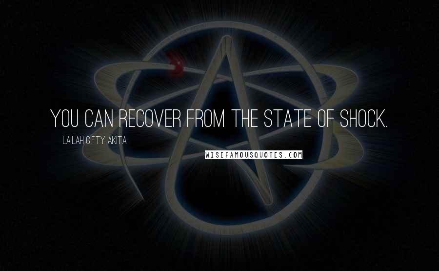 Lailah Gifty Akita Quotes: You can recover from the state of shock.