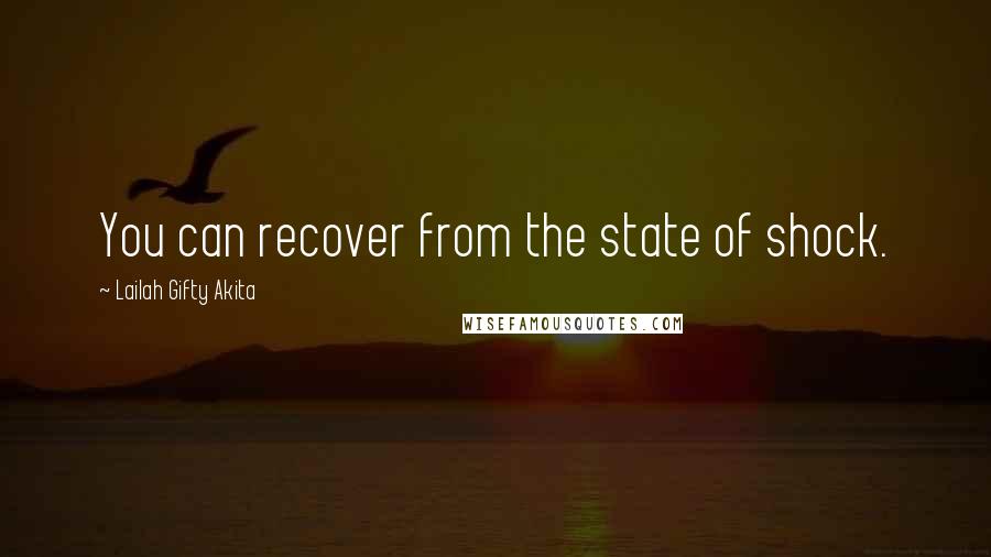 Lailah Gifty Akita Quotes: You can recover from the state of shock.