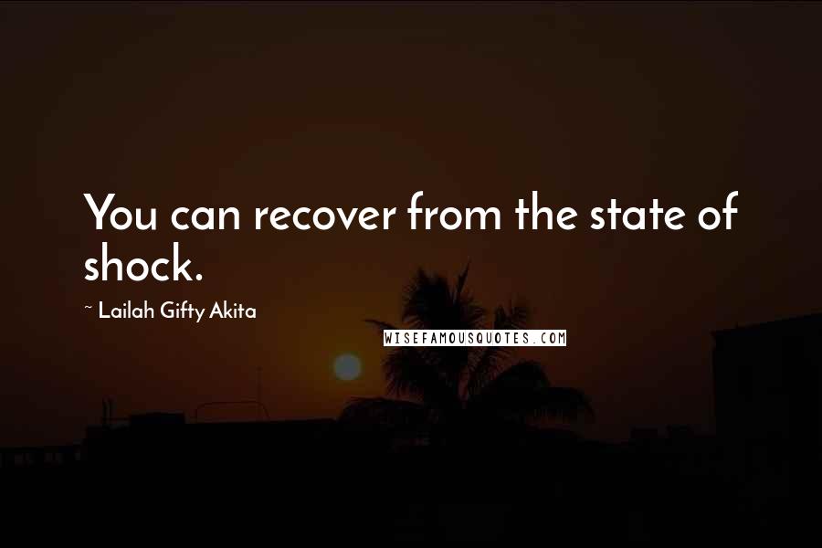 Lailah Gifty Akita Quotes: You can recover from the state of shock.